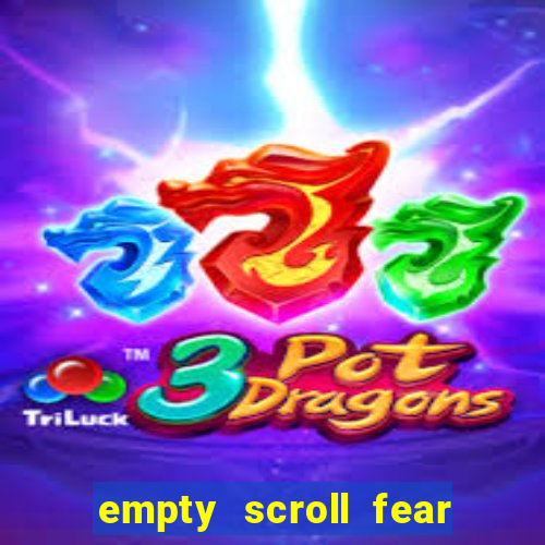 empty scroll fear and hunger best use